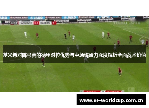基米希对阵马赛的德甲对位优势与中场统治力深度解析全面战术价值 基米希对阵马赛的德甲对位优势与中场统治力深度解析全面战术价值